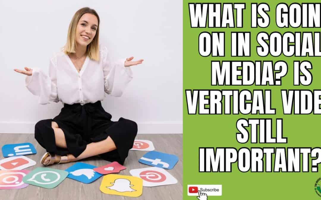 What is Going On in Social Media, Is Vertical Video Still Important?
