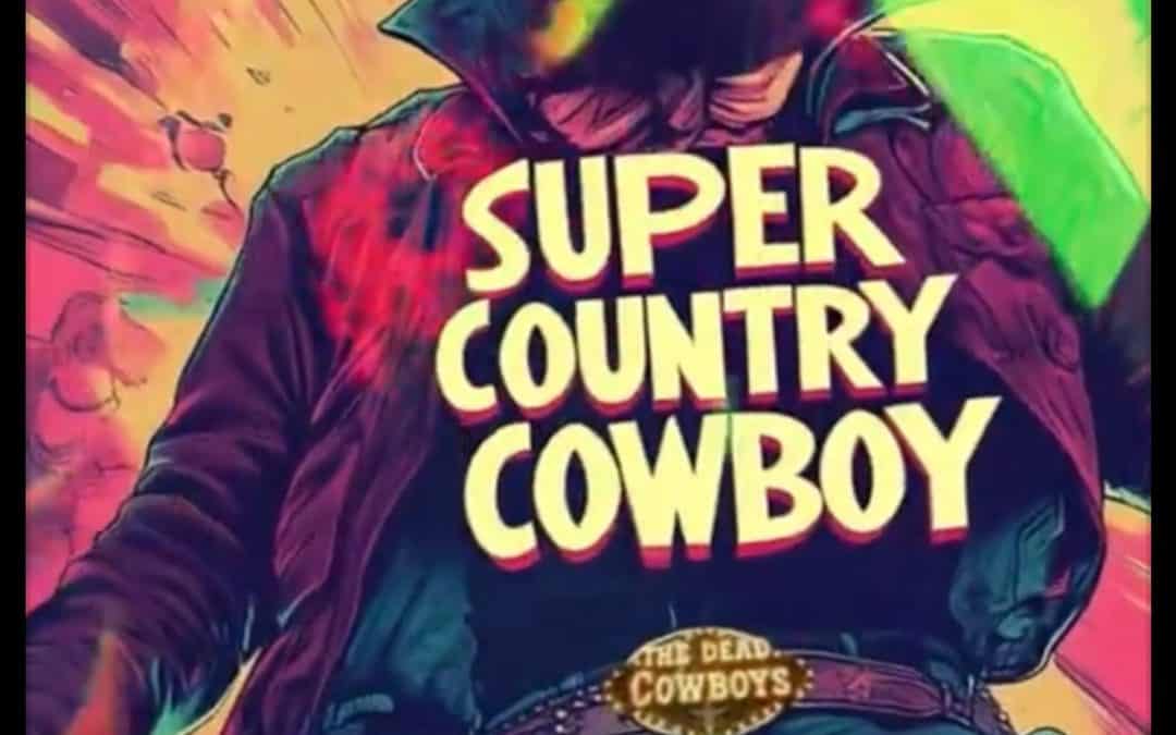 The Dead Cowboys Release the Lyric Video for Super Country Cowboy.