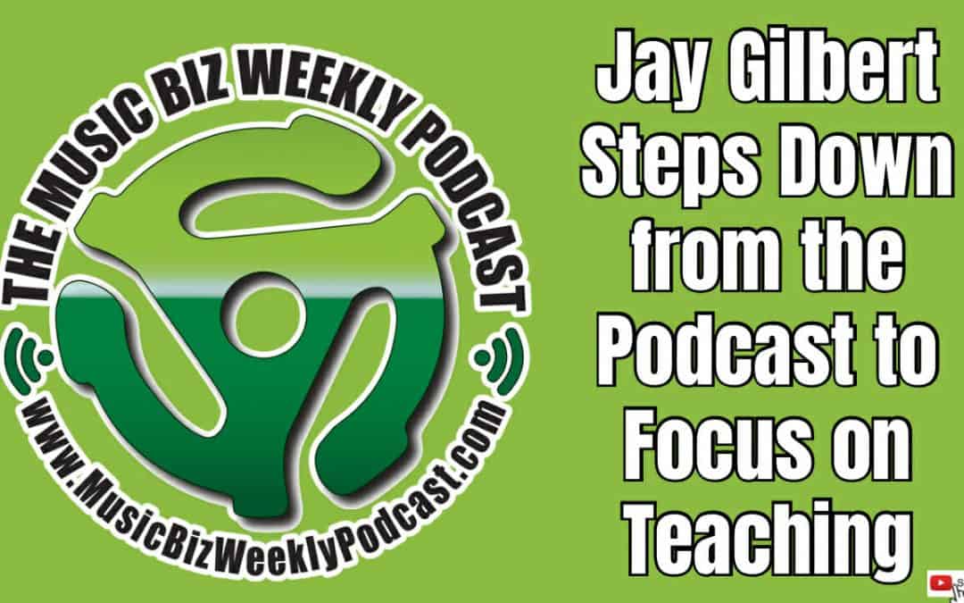 Jay Gilbert Steps Down from The Music Biz Weekly to Focus on Teaching